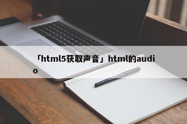 「html5獲取聲音」html的audio