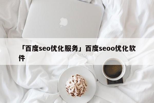 「百度seo優(yōu)化服務」百度seoo優(yōu)化軟件