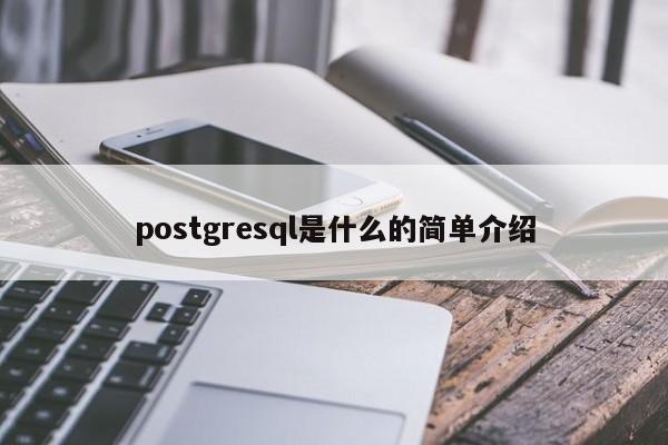 postgresql是什么的簡單介紹