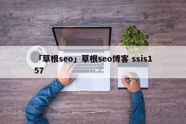 「草根seo」草根seo博客 ssis157