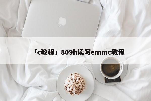 「c教程」809h讀寫(xiě)emmc教程