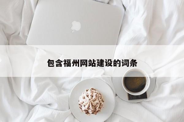 包含福州網(wǎng)站建設的詞條