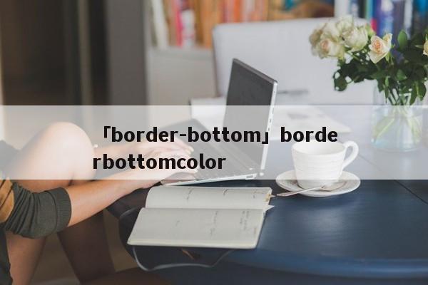 「border-bottom」borderbottomcolor