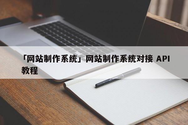 「網站制作系統(tǒng)」網站制作系統(tǒng)對接 API 教程