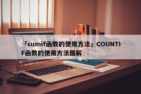 「sumif函數(shù)的使用方法」COUNTIF函數(shù)的使用方法圖解