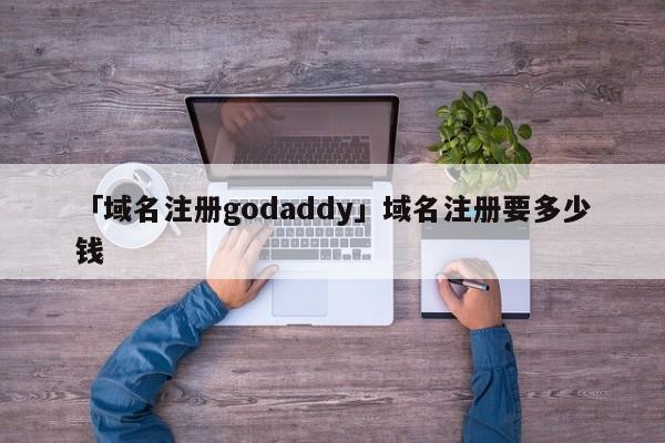 「域名注冊(cè)godaddy」域名注冊(cè)要多少錢