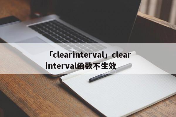 「clearinterval」clearinterval函數(shù)不生效