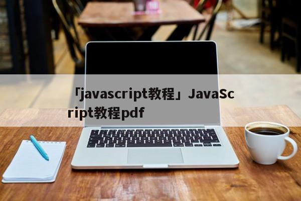 「javascript教程」JavaScript教程pdf