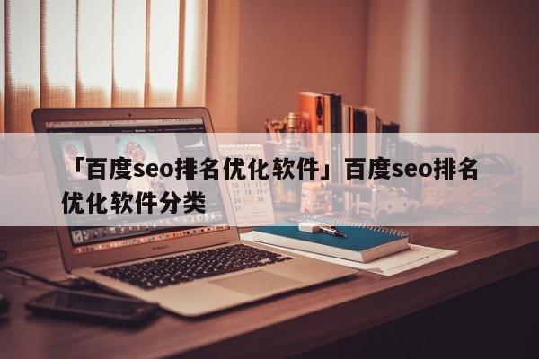 「百度seo排名優(yōu)化軟件」百度seo排名優(yōu)化軟件分類