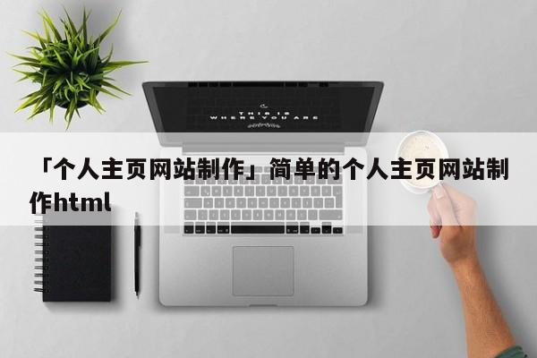 「個(gè)人主頁網(wǎng)站制作」簡單的個(gè)人主頁網(wǎng)站制作html