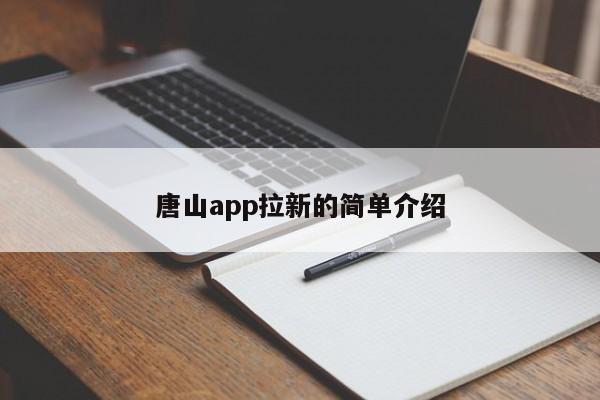 唐山app拉新的簡(jiǎn)單介紹