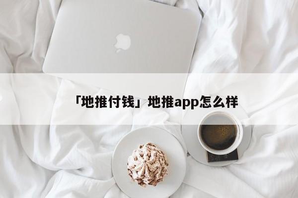 「地推付錢(qián)」地推app怎么樣